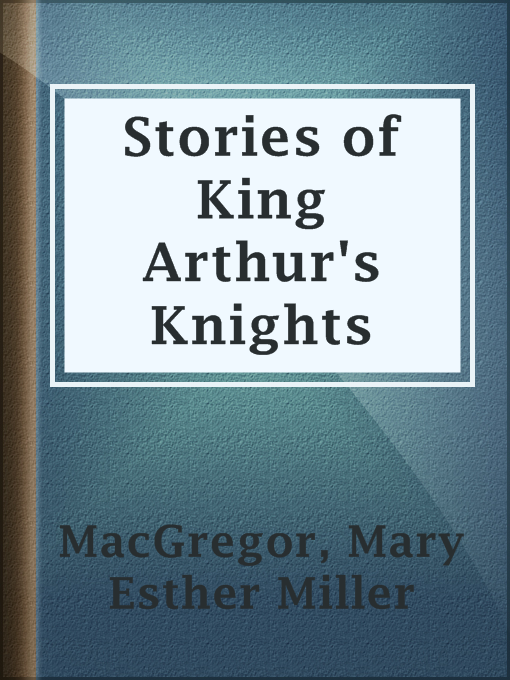 Mary Esther Miller MacGregor创作的Stories of King Arthur's Knights作品的详细信息 - 可供借阅